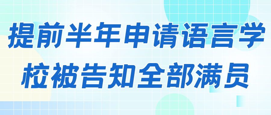 提前半年申請語言學校被告知全部滿員